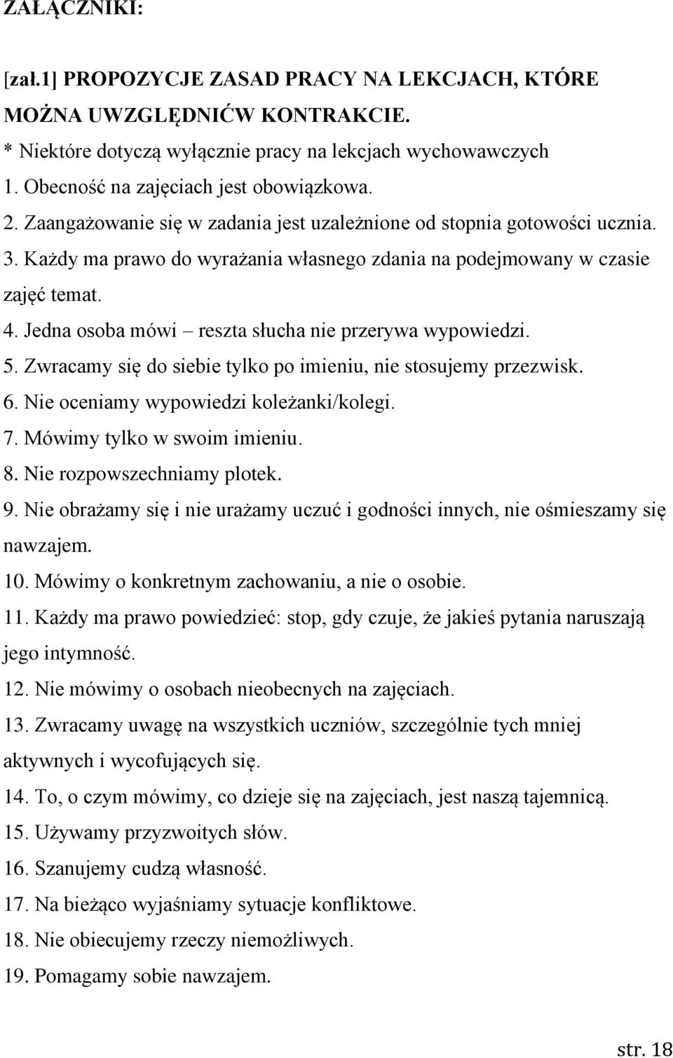 Jedna osoba mówi reszta słucha nie przerywa wypowiedzi. 5. Zwracamy się do siebie tylko po imieniu, nie stosujemy przezwisk. 6. Nie oceniamy wypowiedzi koleżanki/kolegi. 7.