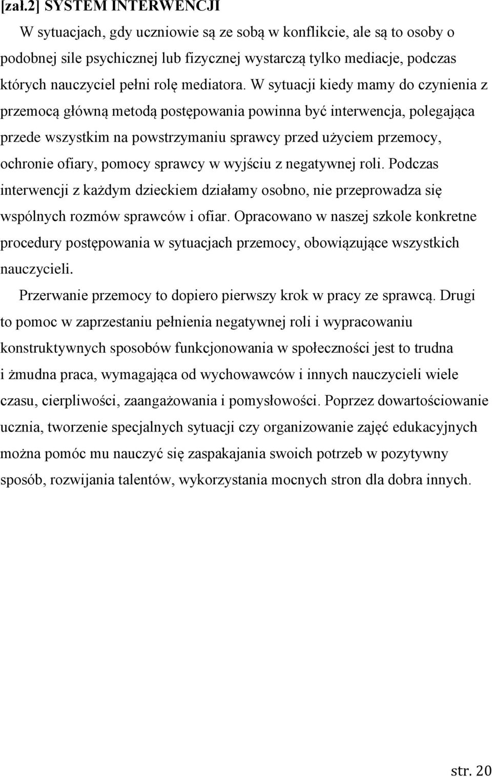 W sytuacji kiedy mamy do czynienia z przemocą główną metodą postępowania powinna być interwencja, polegająca przede wszystkim na powstrzymaniu sprawcy przed użyciem przemocy, ochronie ofiary, pomocy