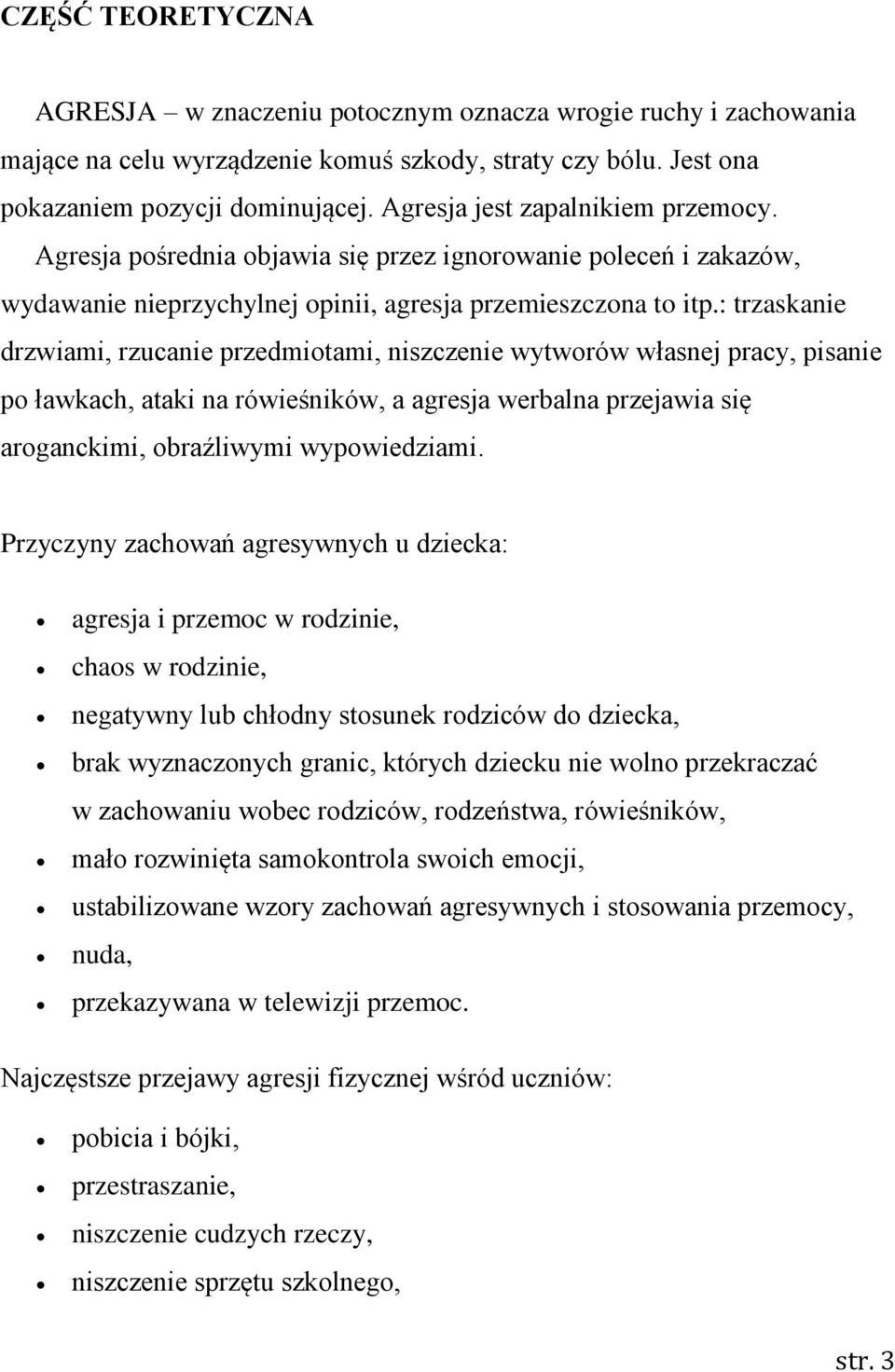 : trzaskanie drzwiami, rzucanie przedmiotami, niszczenie wytworów własnej pracy, pisanie po ławkach, ataki na rówieśników, a agresja werbalna przejawia się aroganckimi, obraźliwymi wypowiedziami.