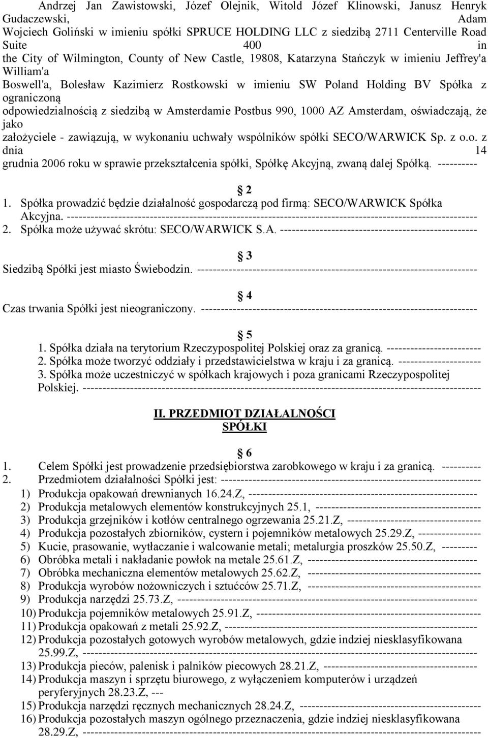 odpowiedzialnością z siedzibą w Amsterdamie Postbus 990, 1000 AZ Amsterdam, oświadczają, że jako założyciele - zawiązują, w wykonaniu uchwały wspólników spółki SECO/WARWICK Sp. z o.o. z dnia 14 grudnia 2006 roku w sprawie przekształcenia spółki, Spółkę Akcyjną, zwaną dalej Spółką.
