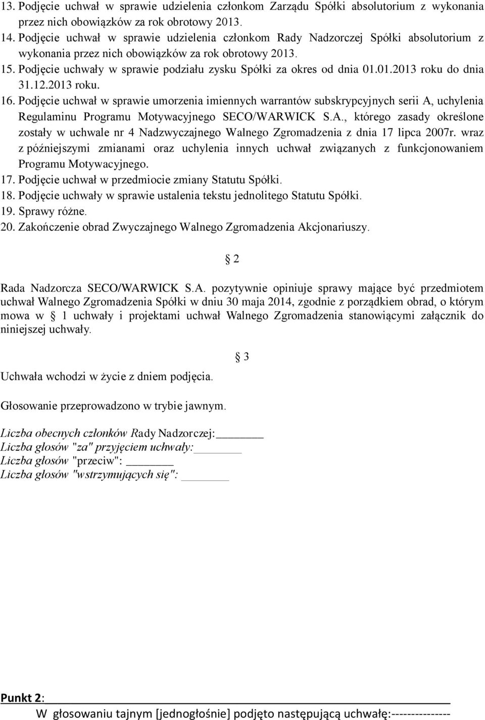 Podjęcie uchwały w sprawie podziału zysku Spółki za okres od dnia 01.01.2013 roku do dnia 31.12.2013 roku. 16.