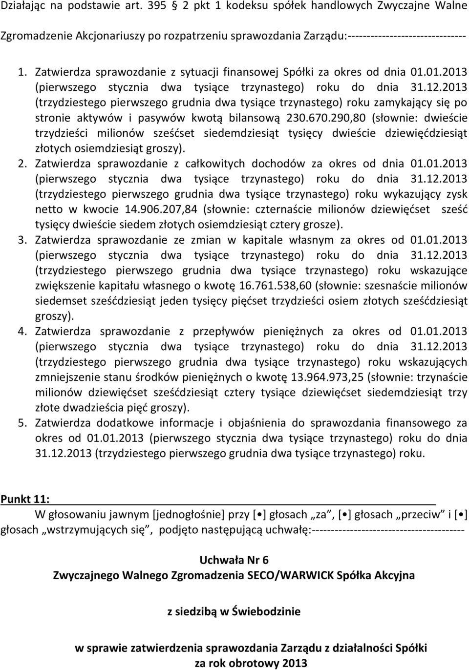 2013 (trzydziestego pierwszego grudnia dwa tysiące trzynastego) roku zamykający się po stronie aktywów i pasywów kwotą bilansową 230.670.