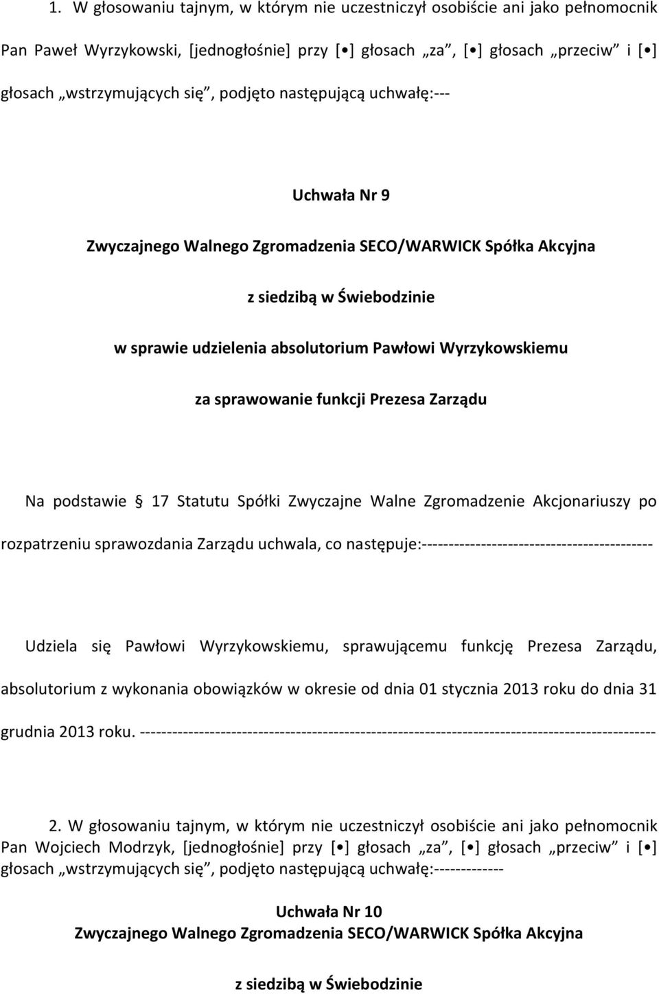 Zgromadzenie Akcjonariuszy po rozpatrzeniu sprawozdania Zarządu uchwala, co następuje:------------------------------------------- Udziela się Pawłowi Wyrzykowskiemu, sprawującemu funkcję Prezesa