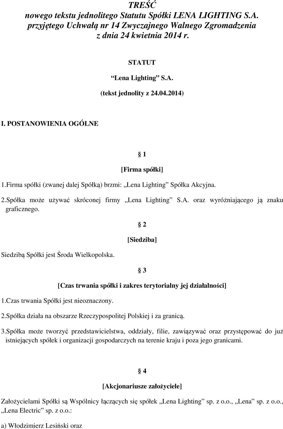 Siedzibą Spółki jest Środa Wielkopolska. 1.Czas trwania Spółki jest nieoznaczony. 2 [Siedziba] 3 [Czas trwania spółki i zakres terytorialny jej działalności] 2.