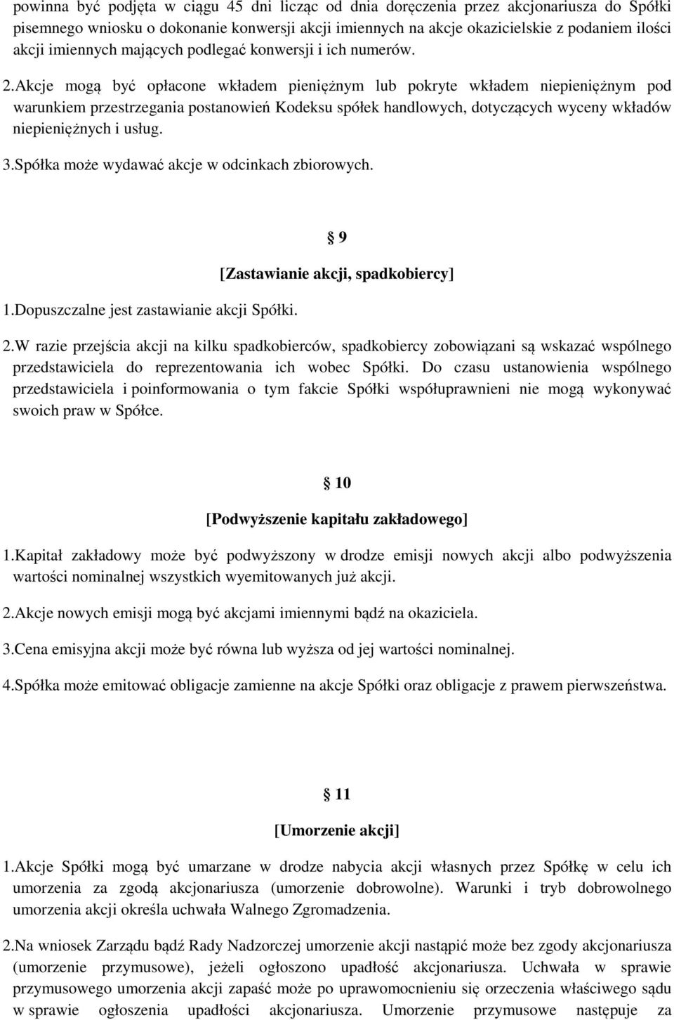 Akcje mogą być opłacone wkładem pieniężnym lub pokryte wkładem niepieniężnym pod warunkiem przestrzegania postanowień Kodeksu spółek handlowych, dotyczących wyceny wkładów niepieniężnych i usług. 3.