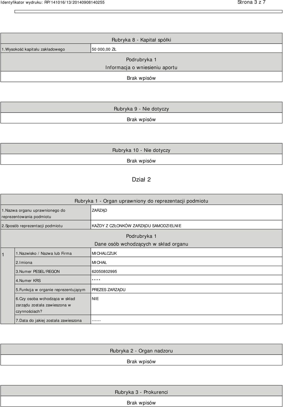 reprezentacji podmiotu 1.Nazwa organu uprawnionego do reprezentowania podmiotu 2.Sposób reprezentacji podmiotu ZARZĄD KAŻDY Z CZŁONKÓW ZARZĄDU SAMODZIEL 1 1.