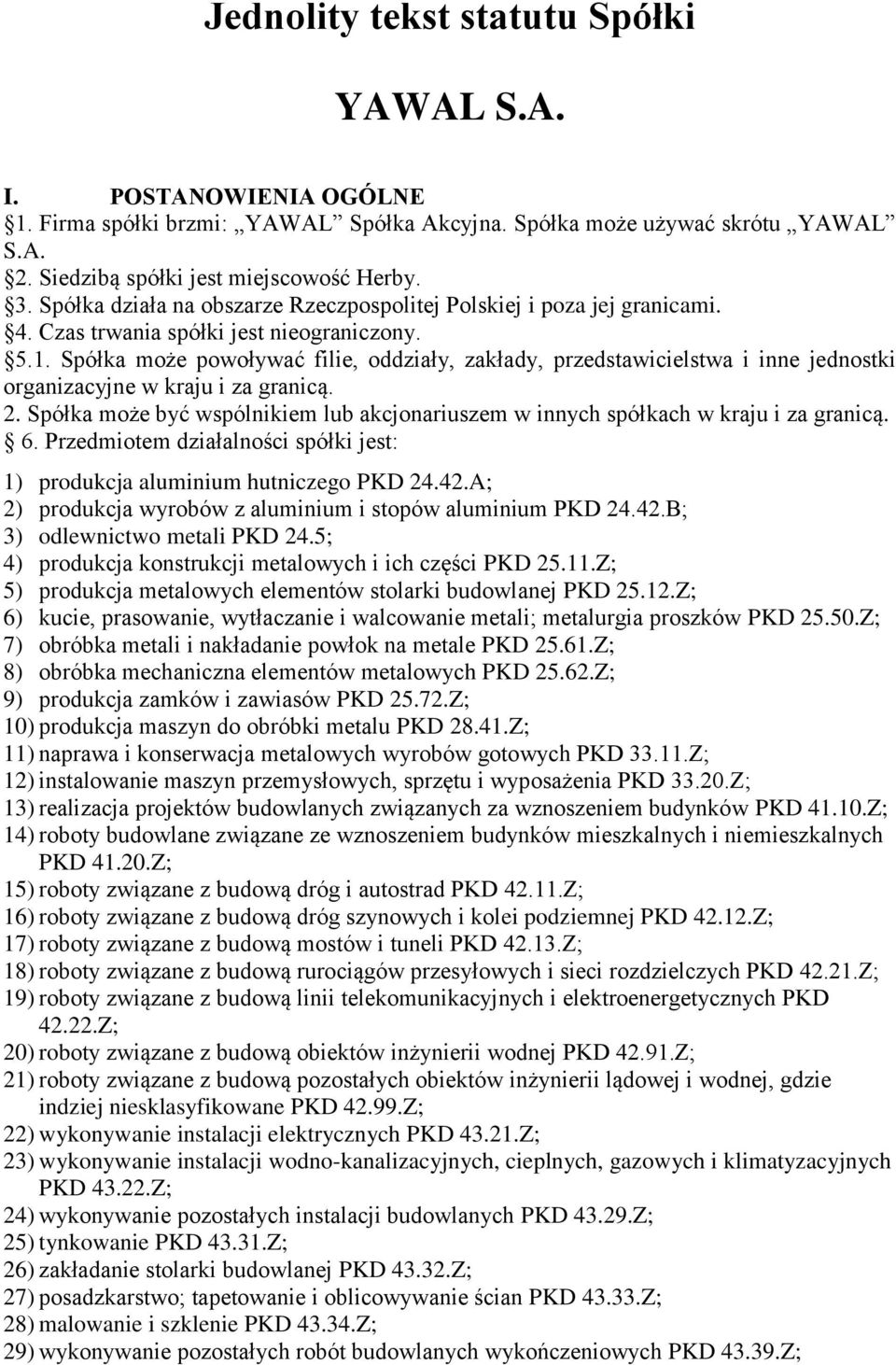 Spółka może powoływać filie, oddziały, zakłady, przedstawicielstwa i inne jednostki organizacyjne w kraju i za granicą. 2.