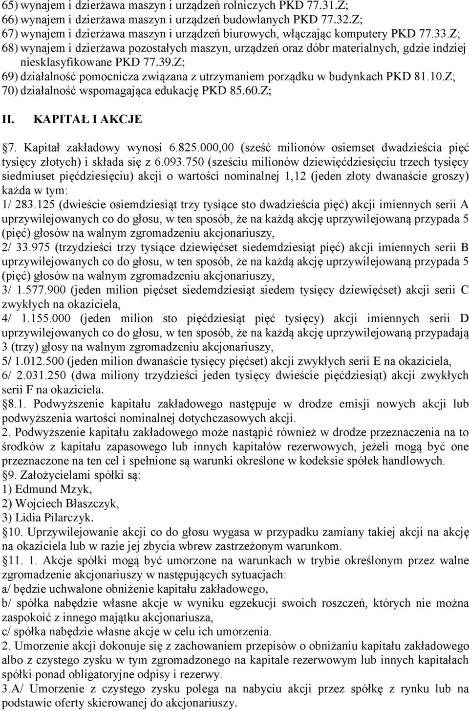 Z; 68) wynajem i dzierżawa pozostałych maszyn, urządzeń oraz dóbr materialnych, gdzie indziej niesklasyfikowane PKD 77.39.