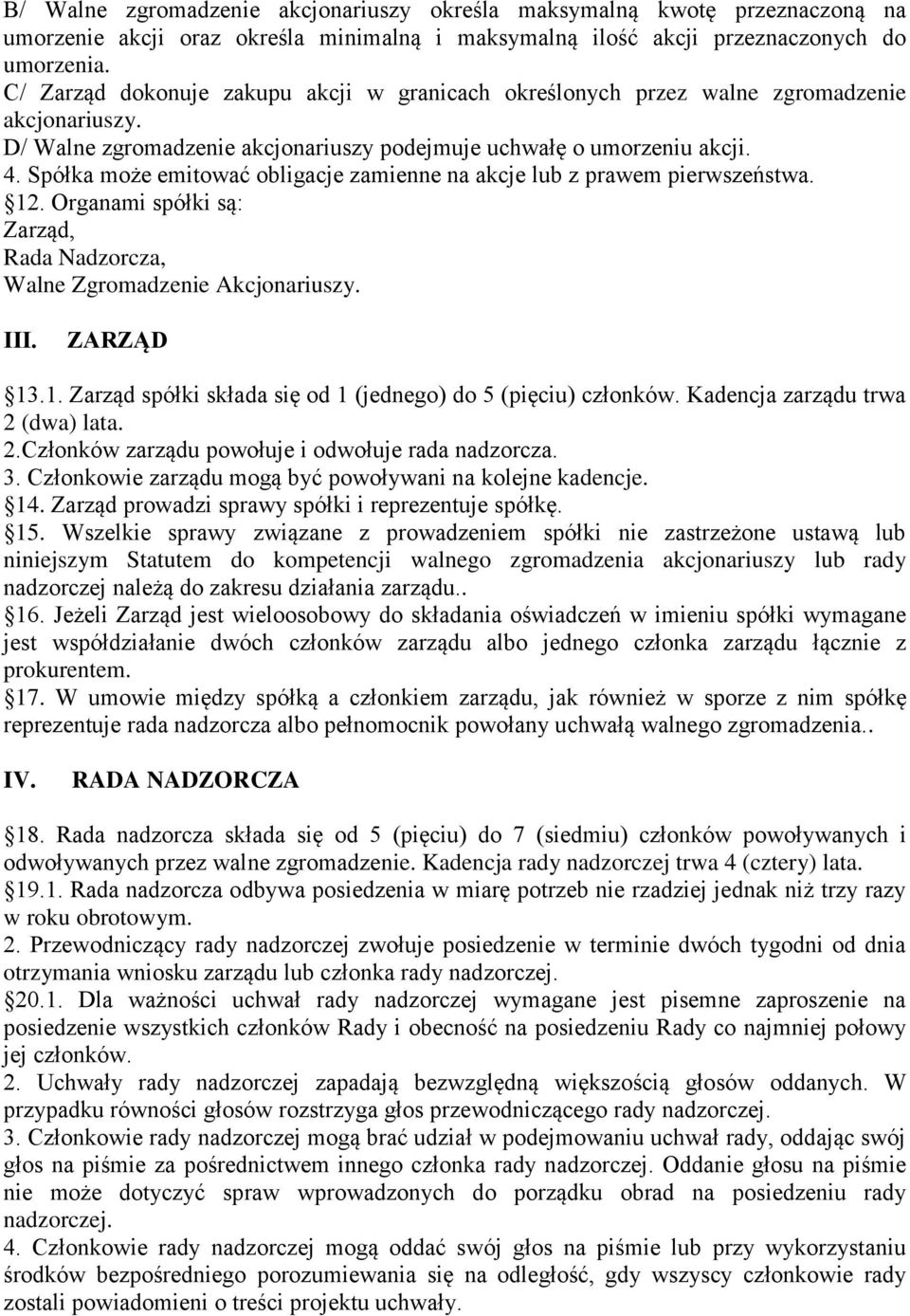 Spółka może emitować obligacje zamienne na akcje lub z prawem pierwszeństwa. 12. Organami spółki są: Zarząd, Rada Nadzorcza, Walne Zgromadzenie Akcjonariuszy. III. ZARZĄD 13.1. Zarząd spółki składa się od 1 (jednego) do 5 (pięciu) członków.