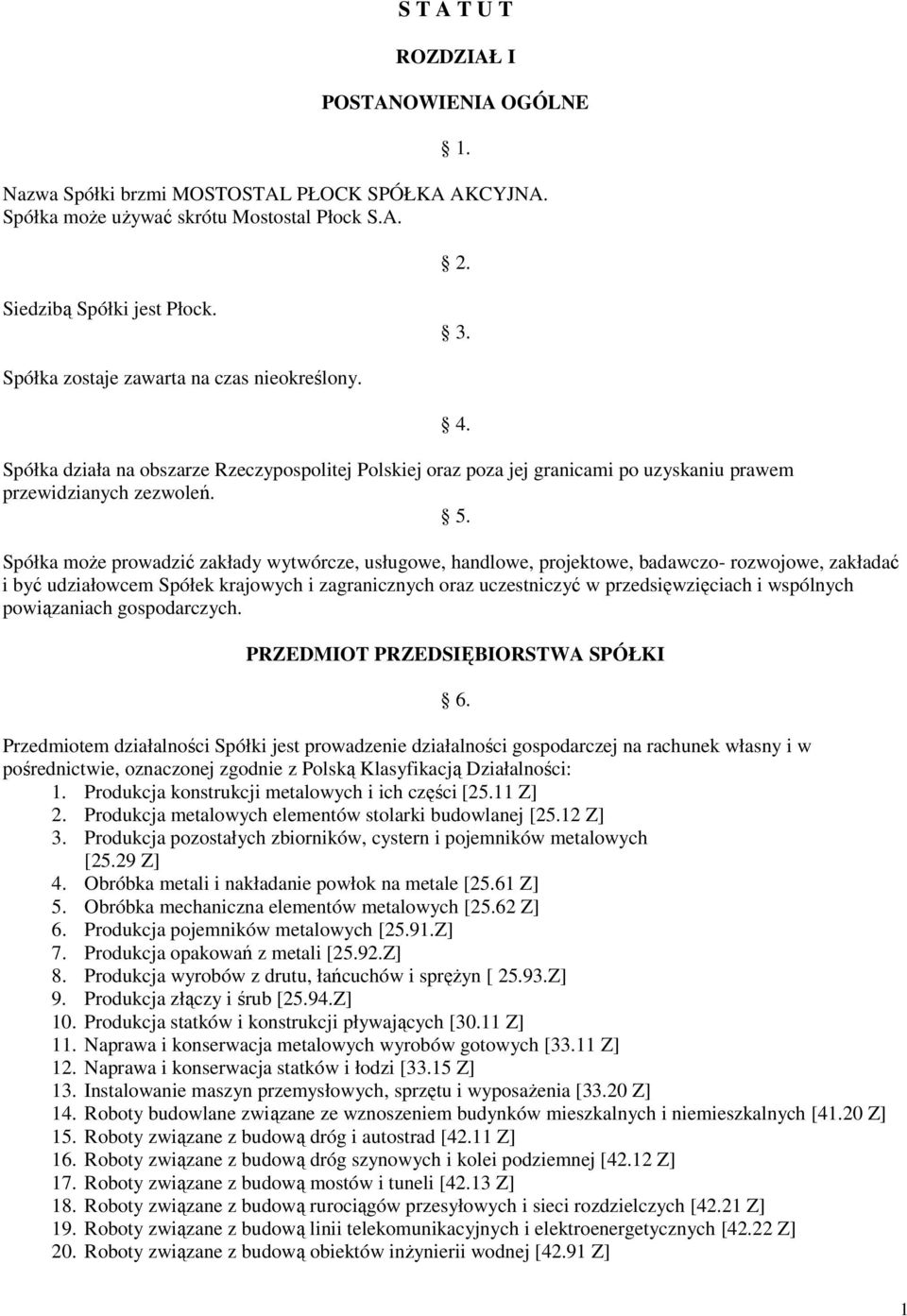 Spółka może prowadzić zakłady wytwórcze, usługowe, handlowe, projektowe, badawczo- rozwojowe, zakładać i być udziałowcem Spółek krajowych i zagranicznych oraz uczestniczyć w przedsięwzięciach i