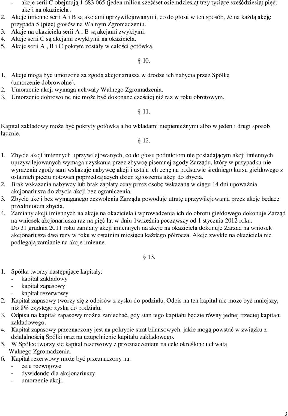 Akcje na okaziciela serii A i B są akcjami zwykłymi. 4. Akcje serii C są akcjami zwykłymi na okaziciela. 5. Akcje serii A, B i C pokryte zostały w całości gotówką. 10