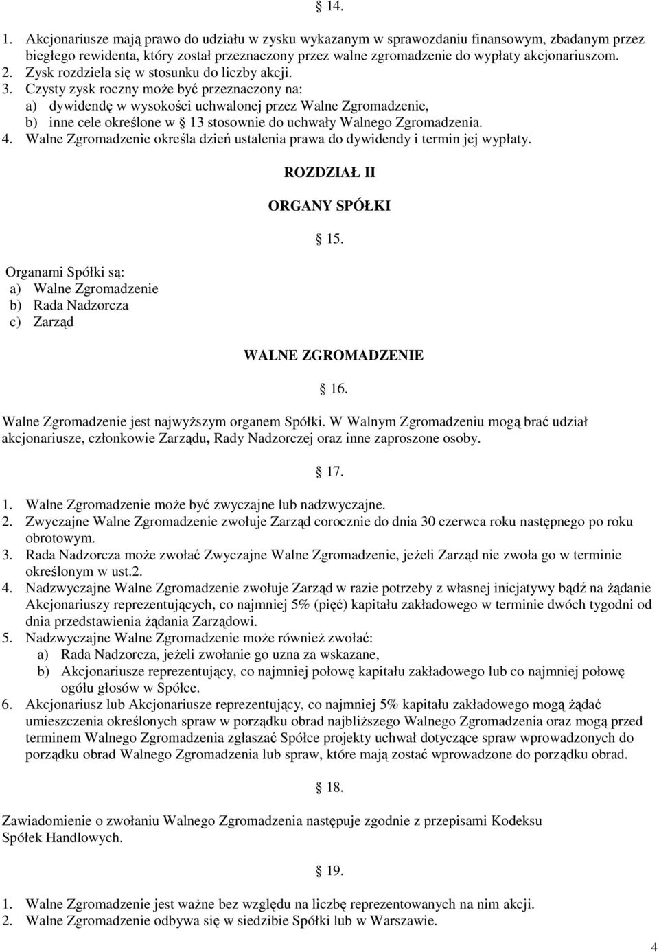 Czysty zysk roczny może być przeznaczony na: a) dywidendę w wysokości uchwalonej przez Walne Zgromadzenie, b) inne cele określone w 13 stosownie do uchwały Walnego Zgromadzenia. 4.