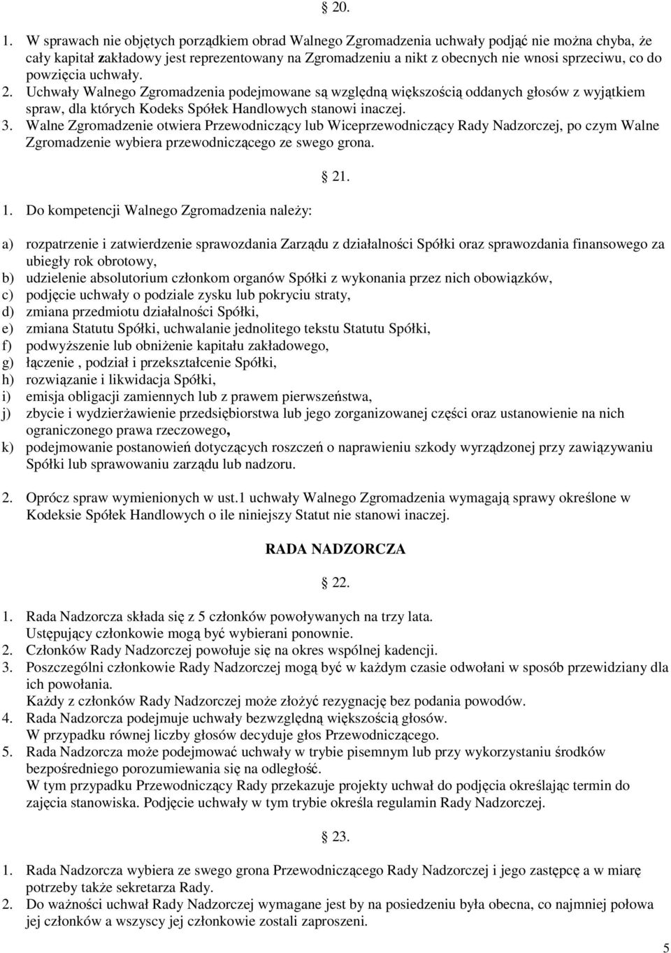 do powzięcia uchwały. 2. Uchwały Walnego Zgromadzenia podejmowane są względną większością oddanych głosów z wyjątkiem spraw, dla których Kodeks Spółek Handlowych stanowi inaczej. 3.