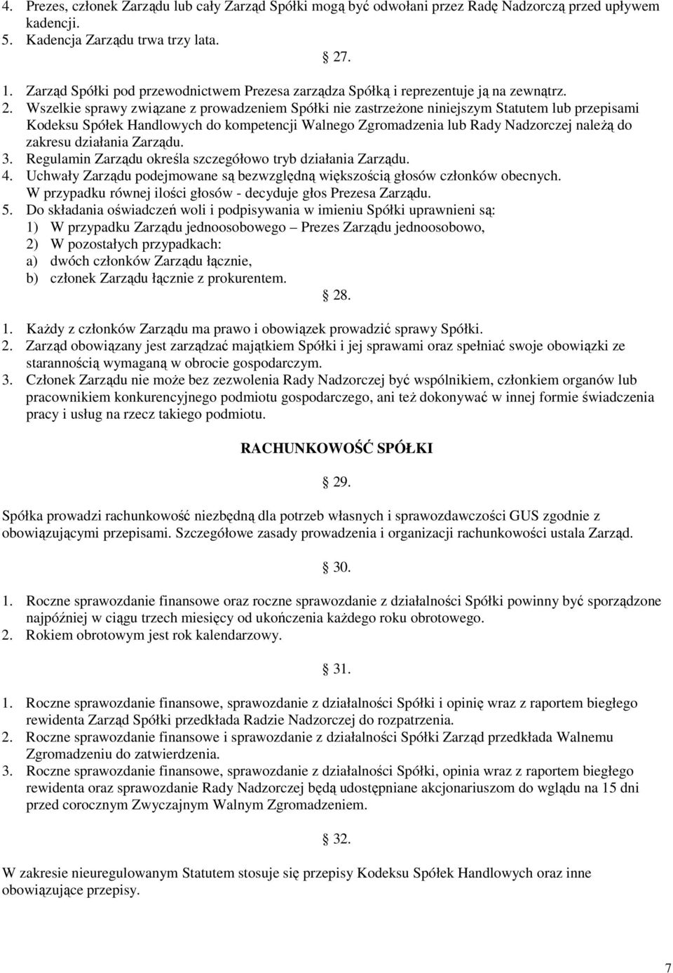 Wszelkie sprawy związane z prowadzeniem Spółki nie zastrzeżone niniejszym Statutem lub przepisami Kodeksu Spółek Handlowych do kompetencji Walnego Zgromadzenia lub Rady Nadzorczej należą do zakresu