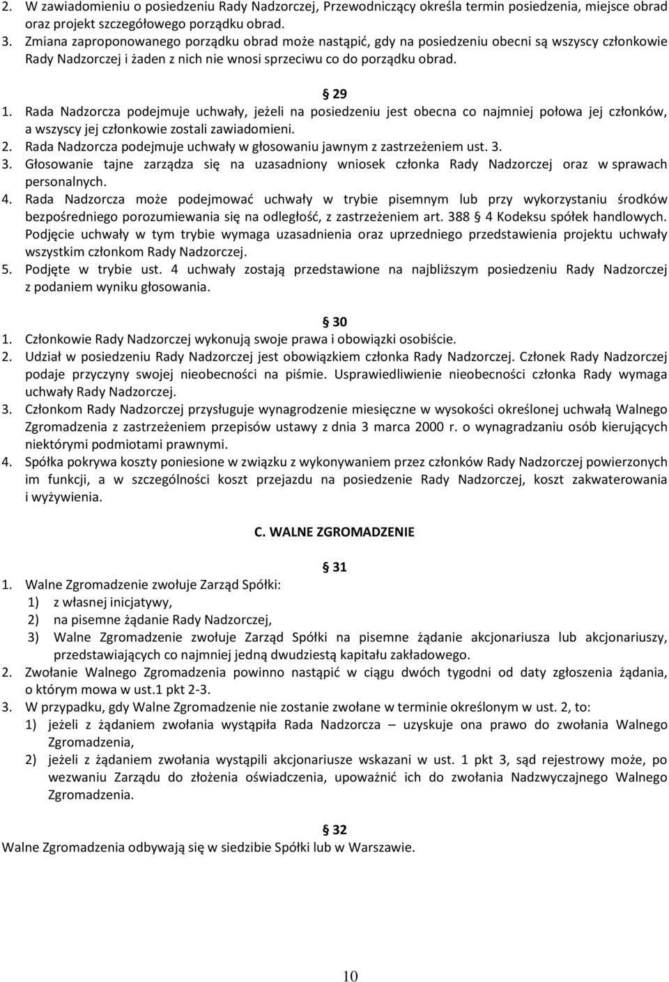 Rada Nadzorcza podejmuje uchwały, jeżeli na posiedzeniu jest obecna co najmniej połowa jej członków, a wszyscy jej członkowie zostali zawiadomieni. 2.