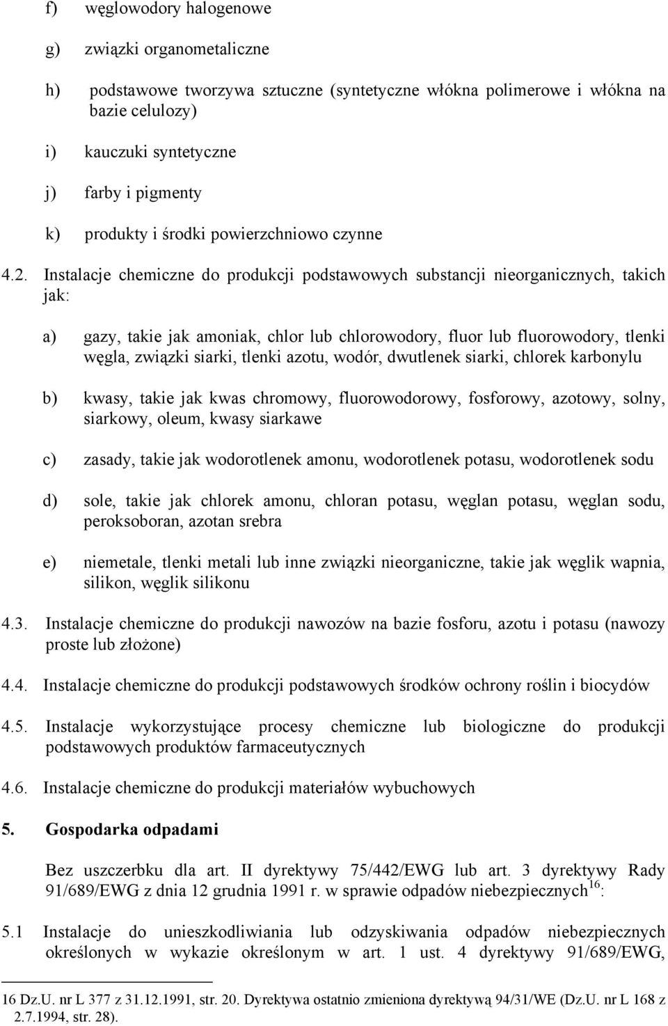 Instalacje chemiczne do produkcji podstawowych substancji nieorganicznych, takich jak: a) gazy, takie jak amoniak, chlor lub chlorowodory, fluor lub fluorowodory, tlenki węgla, związki siarki, tlenki