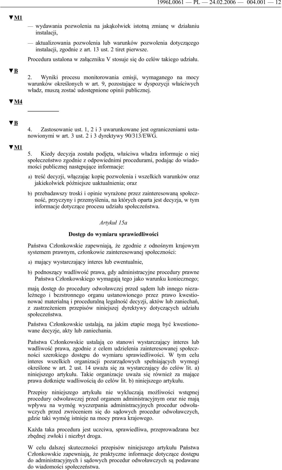 Procedura ustalona w załączniku V stosuje się do celów takiego udziału. 2. Wyniki procesu monitorowania emisji, wymaganego na mocy warunków określonych w art.