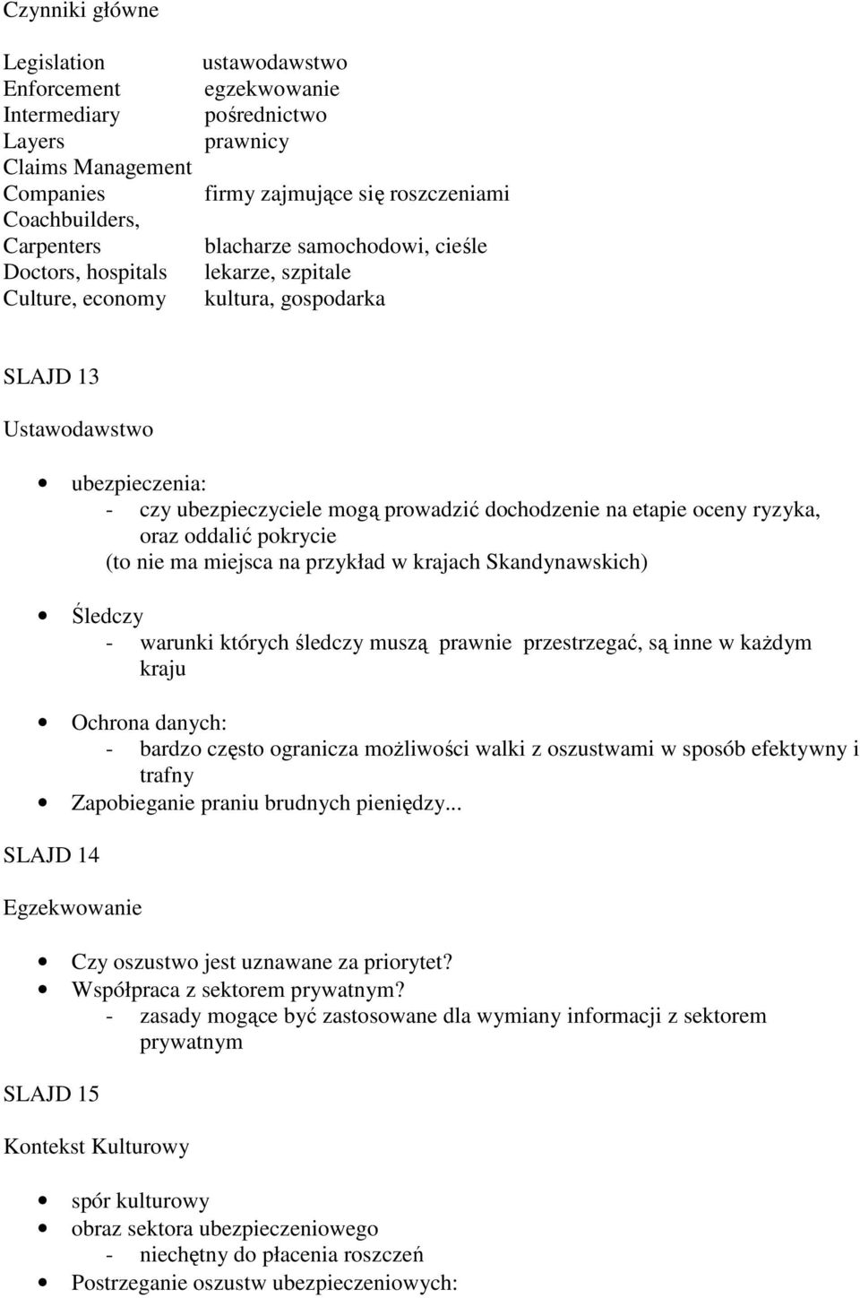 oceny ryzyka, oraz oddalić pokrycie (to nie ma miejsca na przykład w krajach Skandynawskich) Śledczy - warunki których śledczy muszą prawnie przestrzegać, są inne w każdym kraju Ochrona danych: -