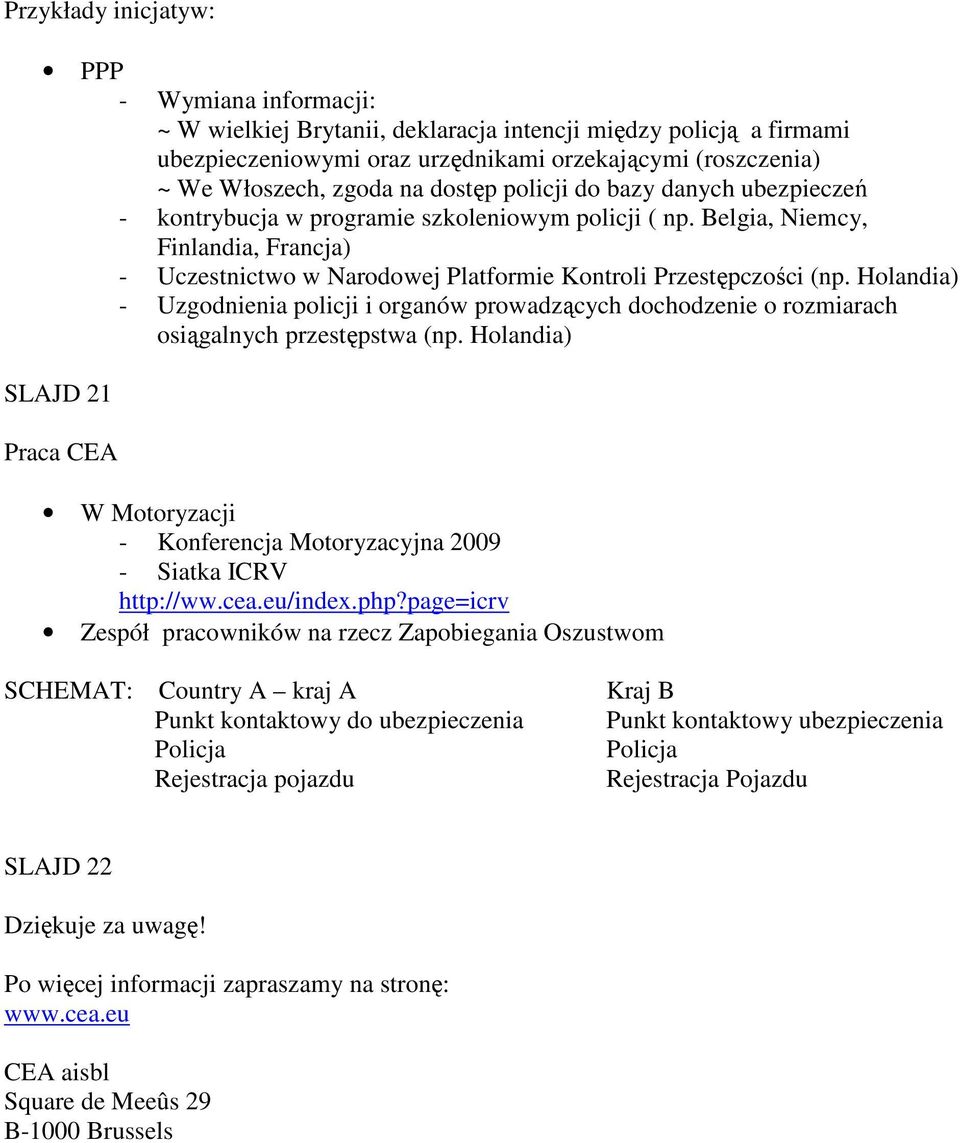 Holandia) - Uzgodnienia policji i organów prowadzących dochodzenie o rozmiarach osiągalnych przestępstwa (np.