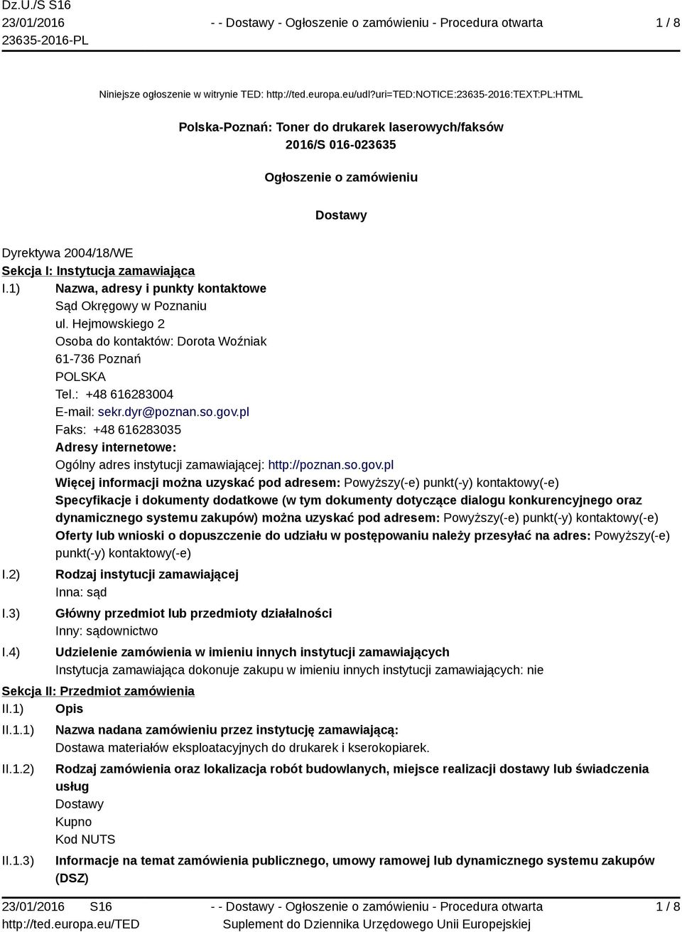 1) Nazwa, adresy i punkty kontaktowe Sąd Okręgowy w Poznaniu ul. Hejmowskiego 2 Osoba do kontaktów: Dorota Woźniak 61-736 Poznań POLSKA Tel.: +48 616283004 E-mail: sekr.dyr@poznan.so.gov.