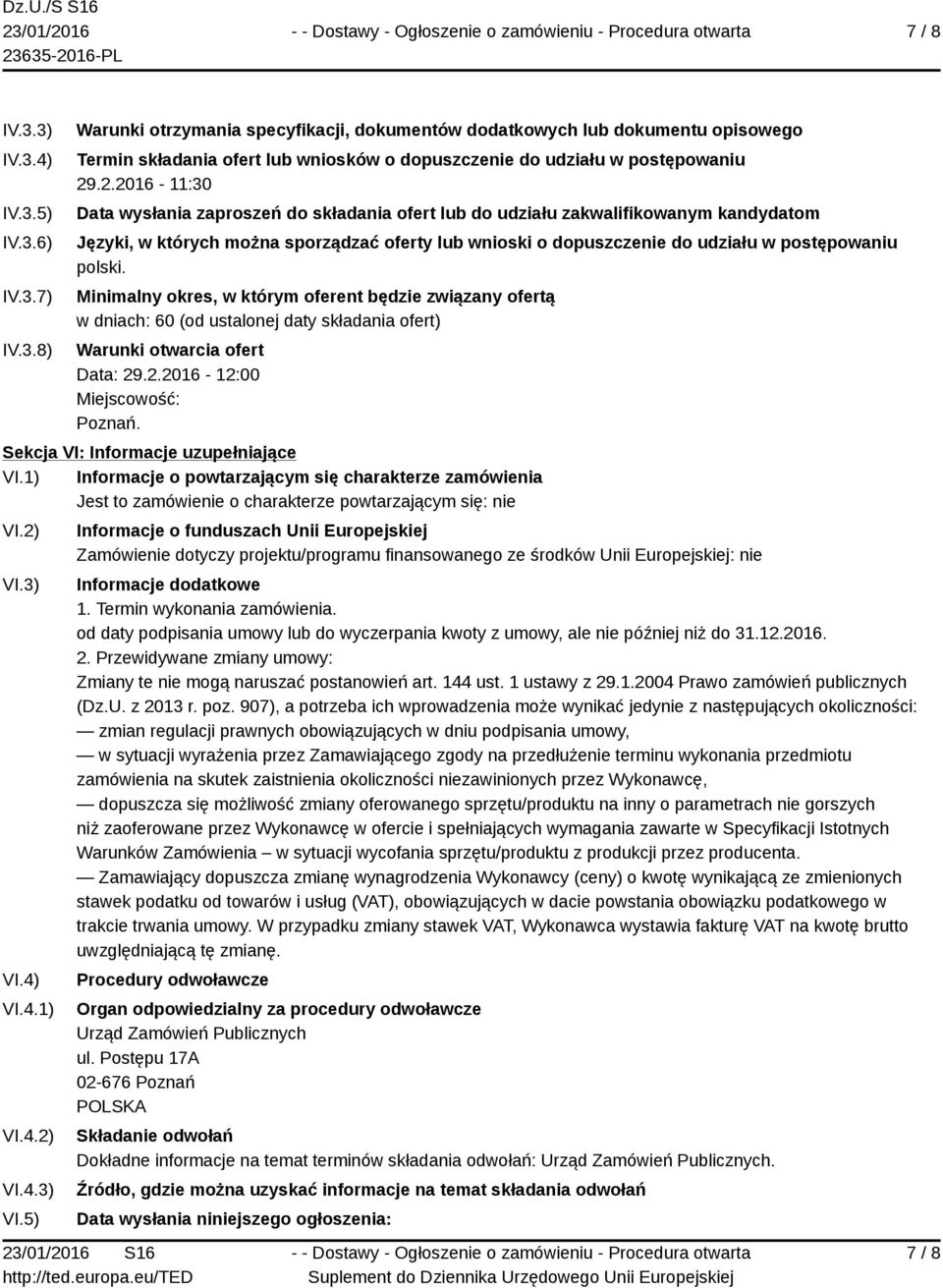 polski. Minimalny okres, w którym oferent będzie związany ofertą w dniach: 60 (od ustalonej daty składania ofert) Warunki otwarcia ofert Data: 29.2.2016-12:00 Miejscowość: Poznań.