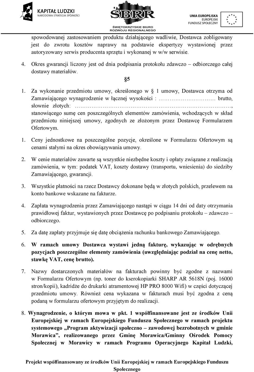 Za wykonanie przedmiotu umowy, określonego w 1 umowy, Dostawca otrzyma od Zamawiającego wynagrodzenie w łącznej wysokości :.