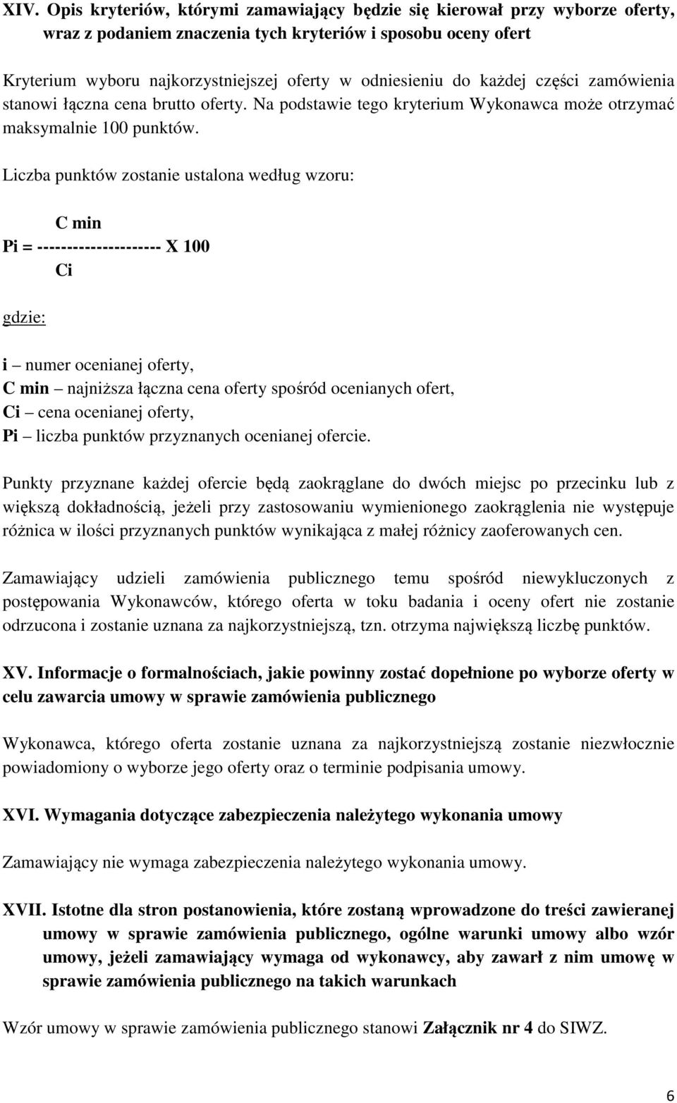 Liczba punktów zostanie ustalona według wzoru: C min Pi = --------------------- X 100 Ci gdzie: i numer ocenianej oferty, C min najniższa łączna cena oferty spośród ocenianych ofert, Ci cena