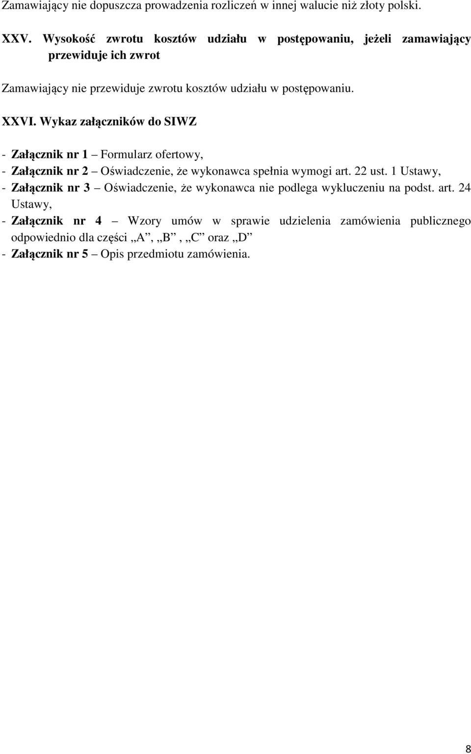 Wykaz załączników do SIWZ - Załącznik nr 1 Formularz ofertowy, - Załącznik nr 2 Oświadczenie, że wykonawca spełnia wymogi art. 22 ust.