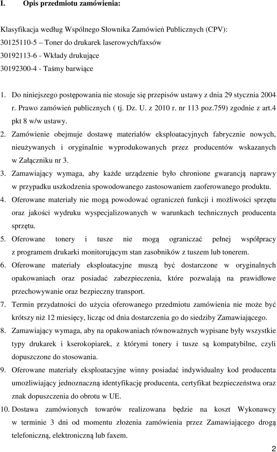 2. Zamówienie obejmuje dostawę materiałów eksploatacyjnych fabrycznie nowych, nieużywanych i oryginalnie wyprodukowanych przez producentów wskazanych w Załączniku nr 3.