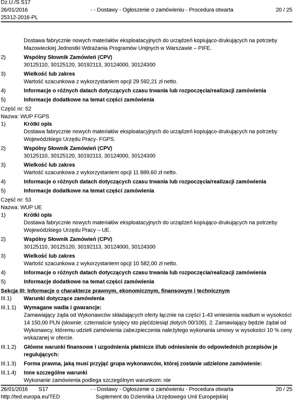 Wartość szacunkowa z wykorzystaniem opcji 10 582,00 zł netto. Sekcja III: Informacje o charakterze prawnym, ekonomicznym, finansowym i technicznym III.1) Warunki dotyczące zamówienia III.1.1) III.1.2) III.