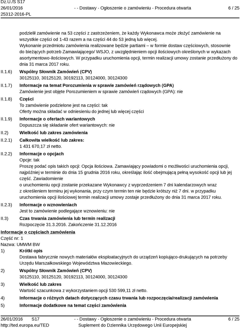 Wykonanie przedmiotu zamówienia realizowane będzie partiami w formie dostaw częściowych, stosownie do bieżących potrzeb Zamawiającego/ WSJO, z uwzględnieniem opcji ilościowych określonych w wykazach