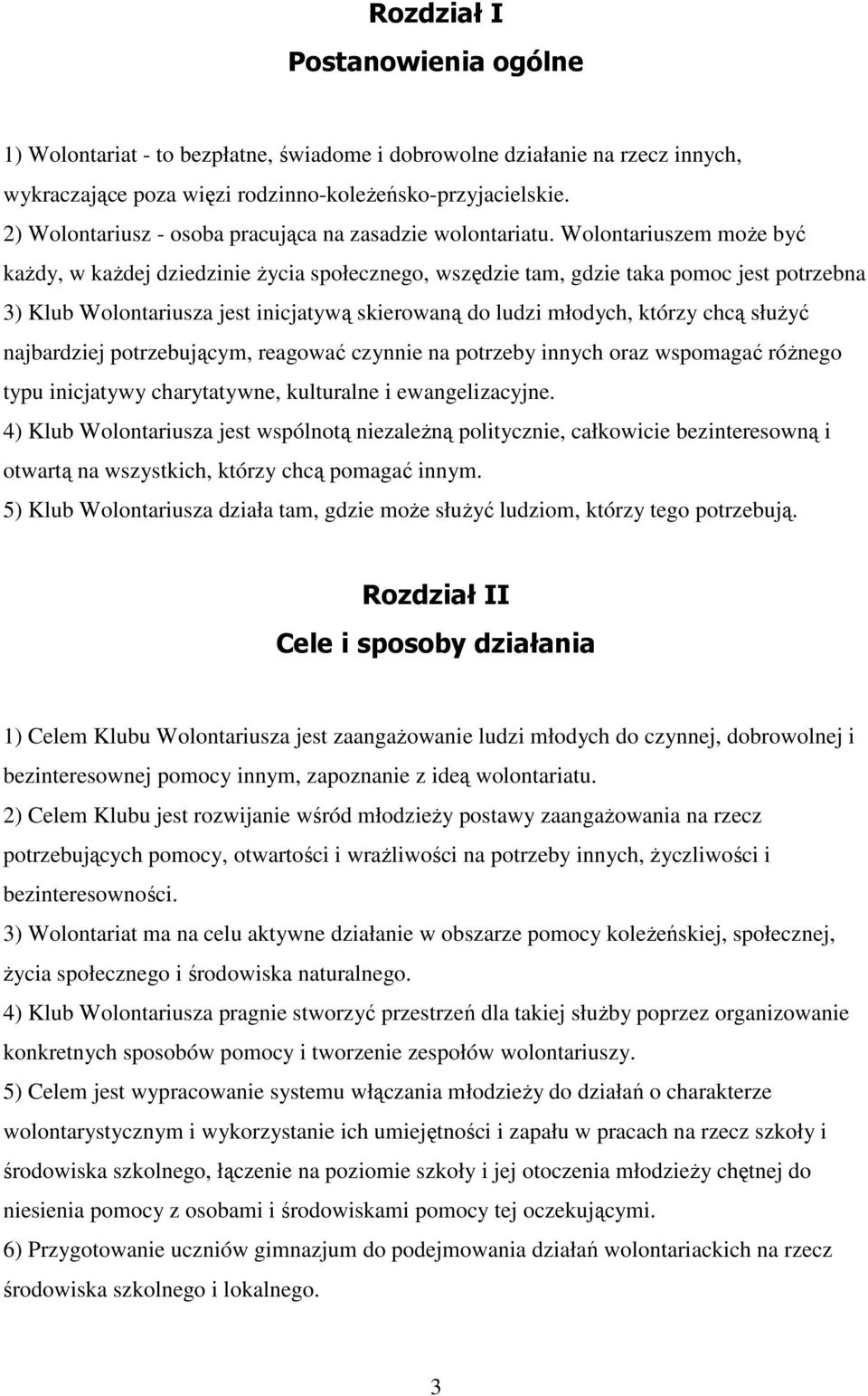 Wolontariuszem moŝe być kaŝdy, w kaŝdej dziedzinie Ŝycia społecznego, wszędzie tam, gdzie taka pomoc jest potrzebna 3) Klub Wolontariusza jest inicjatywą skierowaną do ludzi młodych, którzy chcą