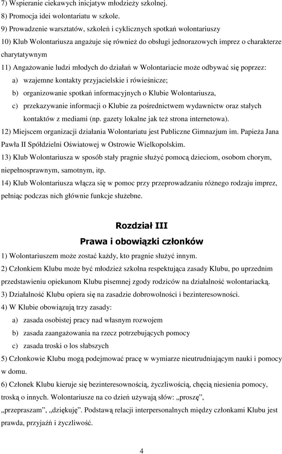 młodych do działań w Wolontariacie moŝe odbywać się poprzez: a) wzajemne kontakty przyjacielskie i rówieśnicze; b) organizowanie spotkań informacyjnych o Klubie Wolontariusza, c) przekazywanie