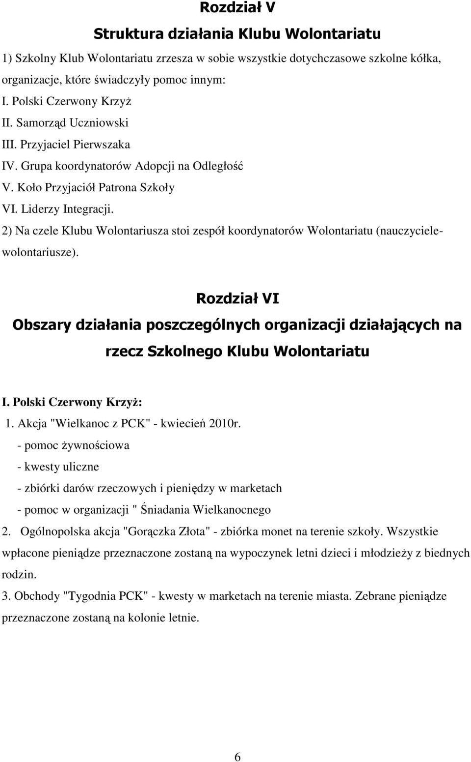 2) Na czele Klubu Wolontariusza stoi zespół koordynatorów Wolontariatu (nauczycielewolontariusze).