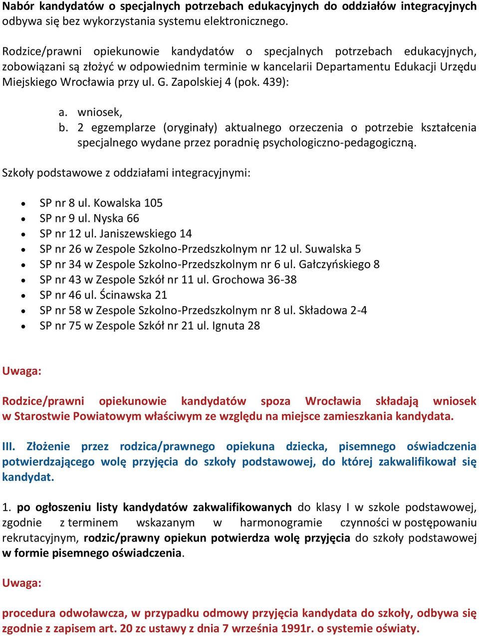 Zapolskiej 4 (pok. 439): a. wniosek, b. 2 egzemplarze (oryginały) aktualnego orzeczenia o potrzebie kształcenia specjalnego wydane przez poradnię psychologiczno-pedagogiczną.