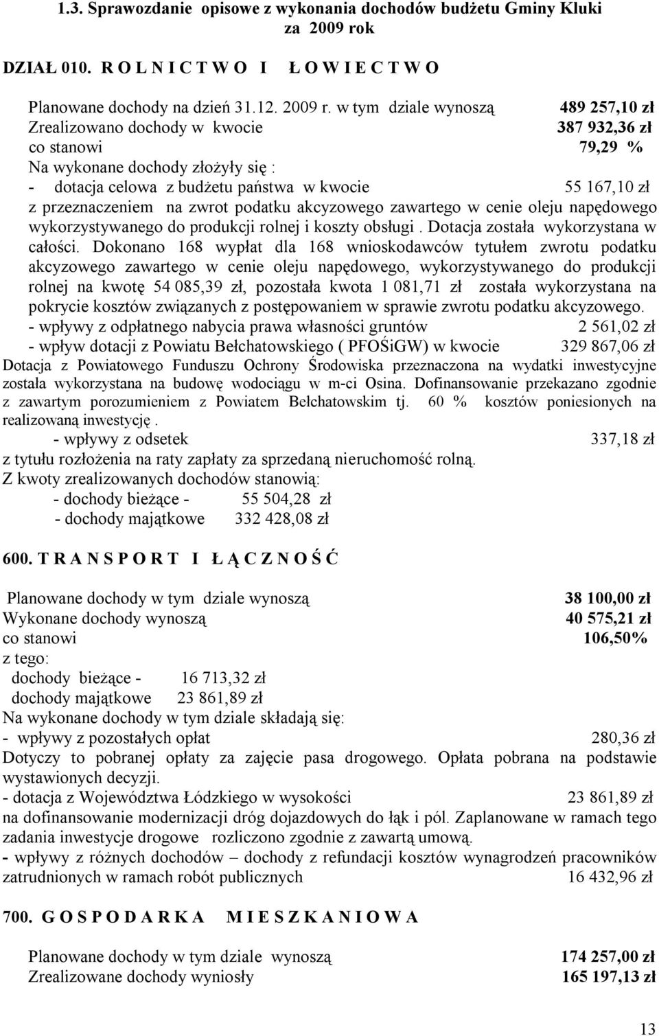 w tym dziale wynoszą 489 257,10 zł Zrealizowano dochody w kwocie 387 932,36 zł co stanowi 79,29 % Na wykonane dochody złożyły się : - dotacja celowa z budżetu państwa w kwocie 55 167,10 zł z