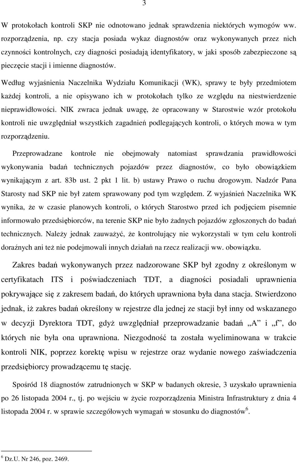 Według wyjaśnienia Naczelnika Wydziału Komunikacji (WK), sprawy te były przedmiotem kaŝdej kontroli, a nie opisywano ich w protokołach tylko ze względu na niestwierdzenie nieprawidłowości.