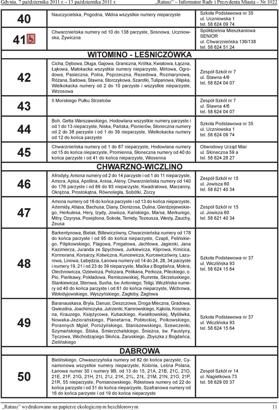 58 624 09 74 Chwarznieńska numery od 10 do 138 parzyste, Sosnowa, Uczniowska, Żywiczna WITOMINO - LEŚNICZÓWKA Cicha, Dębowa, Długa, Gajowa, Graniczna, Krótka, Kwiatowa, Łączna, Łąkowa, Małokacka