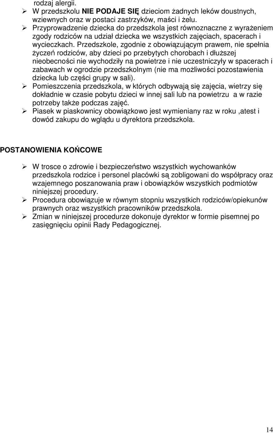 Przedszkole, zgodnie z obowiązującym prawem, nie spełnia Ŝyczeń rodziców, aby dzieci po przebytych chorobach i dłuŝszej nieobecności nie wychodziły na powietrze i nie uczestniczyły w spacerach i