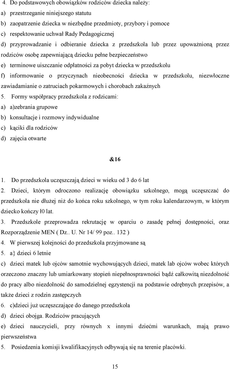 dziecka w przedszkolu f) informowanie o przyczynach nieobecności dziecka w przedszkolu, niezwłoczne zawiadamianie o zatruciach pokarmowych i chorobach zakaźnych 5.