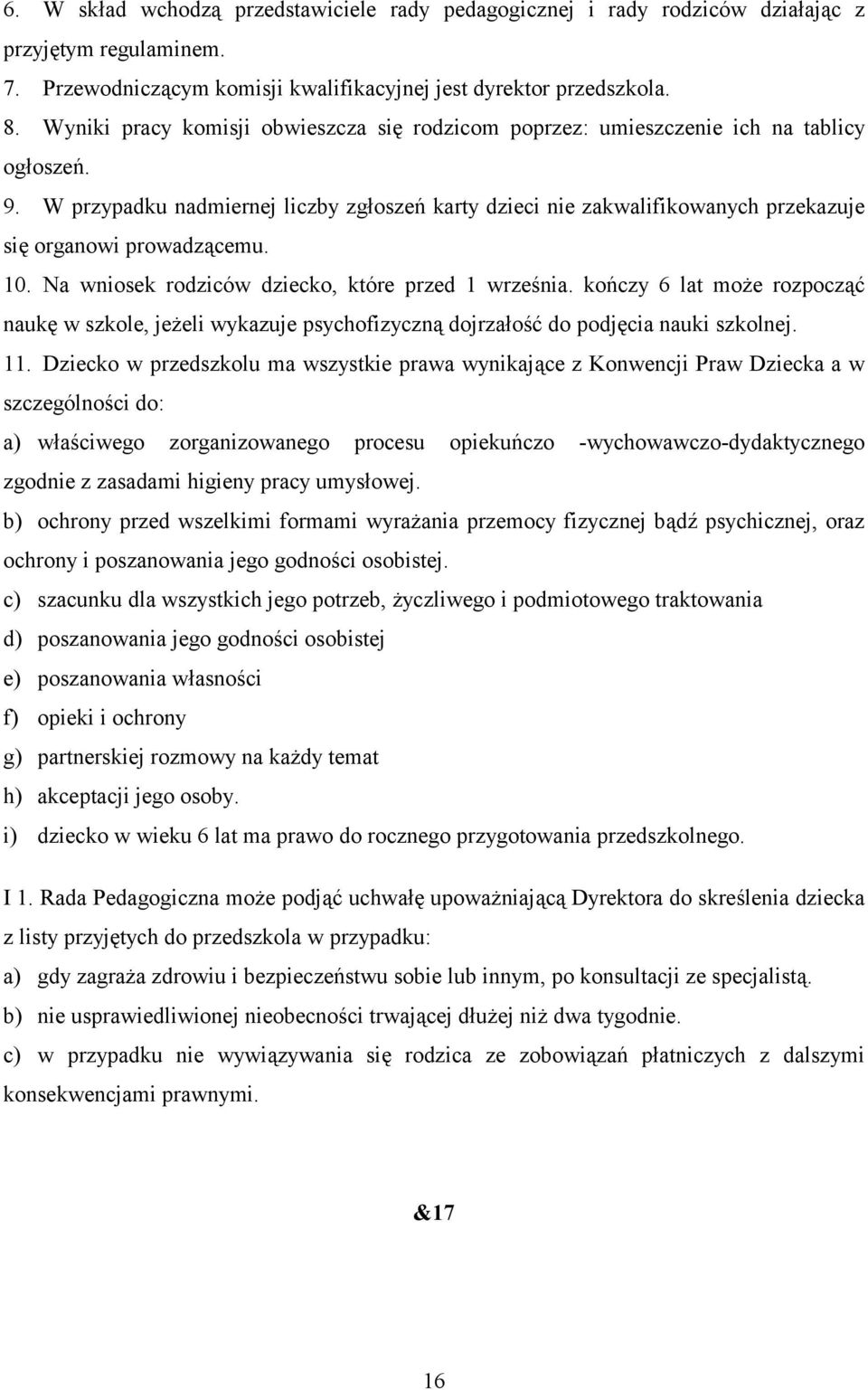 W przypadku nadmiernej liczby zgłoszeń karty dzieci nie zakwalifikowanych przekazuje się organowi prowadzącemu. 10. Na wniosek rodziców dziecko, które przed 1 września.