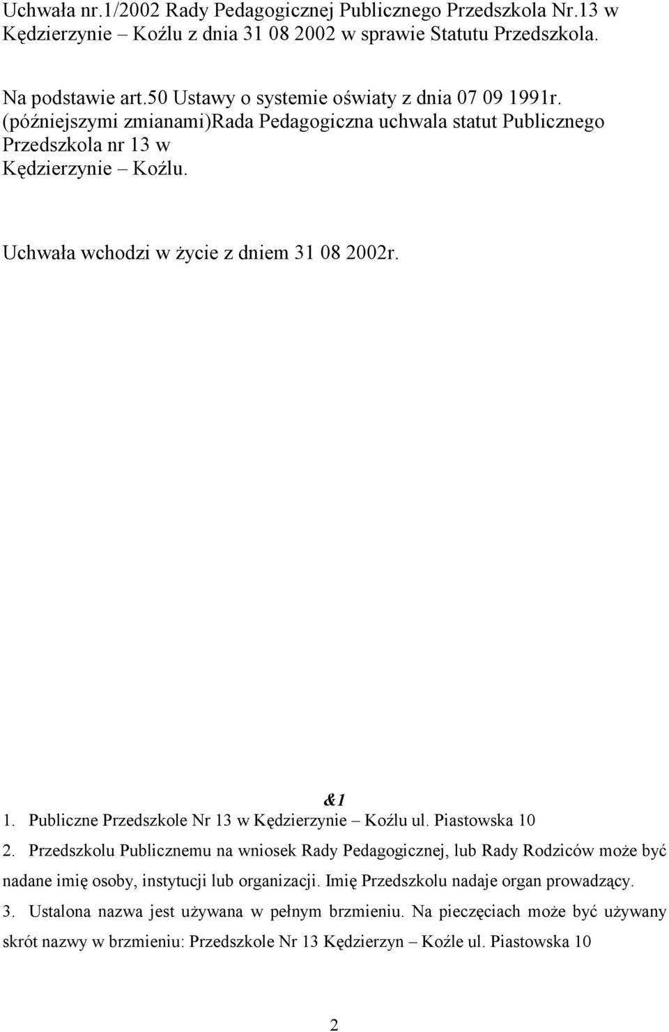 Uchwała wchodzi w życie z dniem 31 08 2002r. &1 1. Publiczne Przedszkole Nr 13 w Kędzierzynie Koźlu ul. Piastowska 10 2.