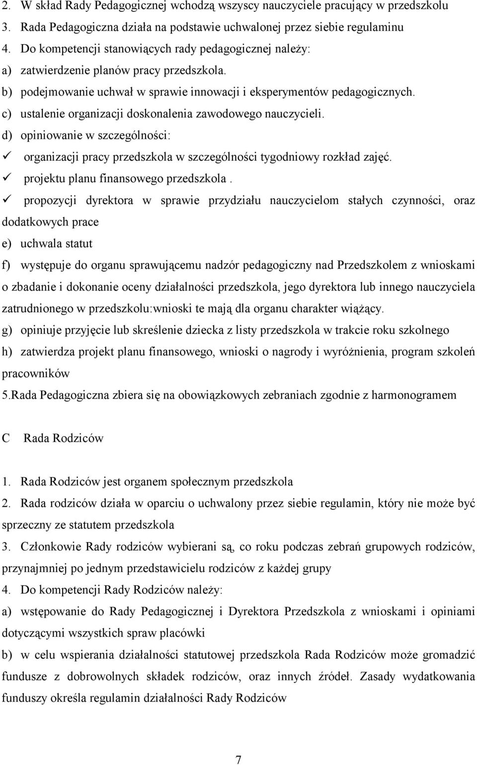 c) ustalenie organizacji doskonalenia zawodowego nauczycieli. d) opiniowanie w szczególności:! organizacji pracy przedszkola w szczególności tygodniowy rozkład zajęć.