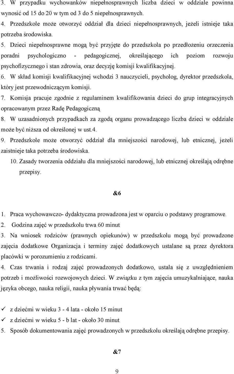 Dzieci niepełnosprawne mogą być przyjęte do przedszkola po przedłożeniu orzeczenia poradni psychologiczno - pedagogicznej, określającego ich poziom rozwoju psychofizycznego i stan zdrowia, oraz