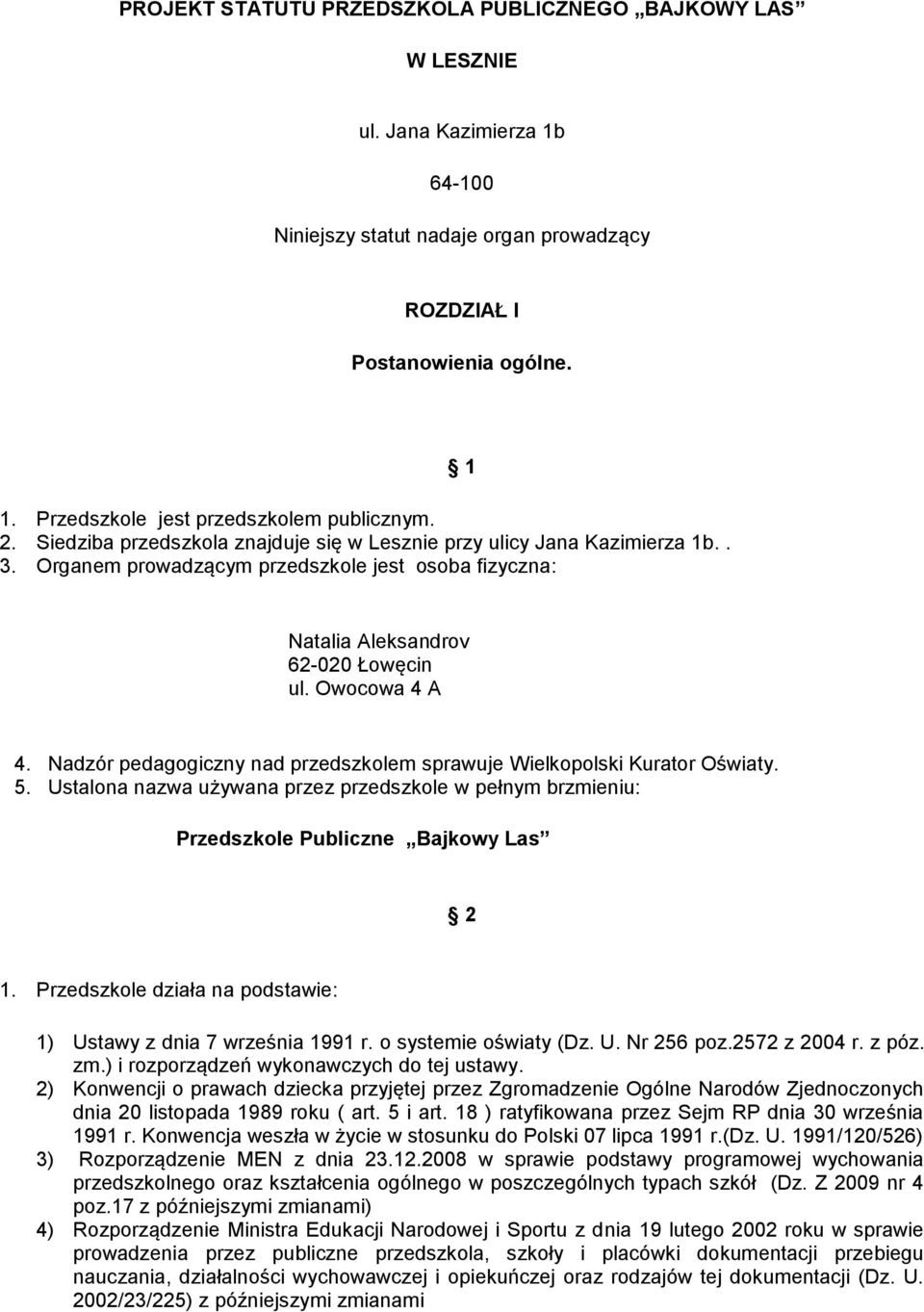 Nadzór pedagogiczny nad przedszkolem sprawuje Wielkopolski Kurator Oświaty. 5. Ustalona nazwa używana przez przedszkole w pełnym brzmieniu: Przedszkole Publiczne Bajkowy Las 2 1.