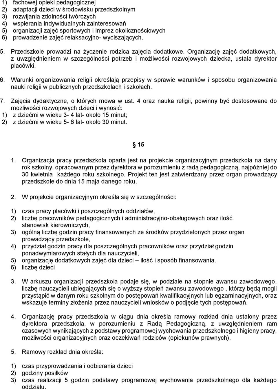 Organizację zajęć dodatkowych, z uwzględnieniem w szczególności potrzeb i możliwości rozwojowych dziecka, ustala dyrektor placówki. 6.