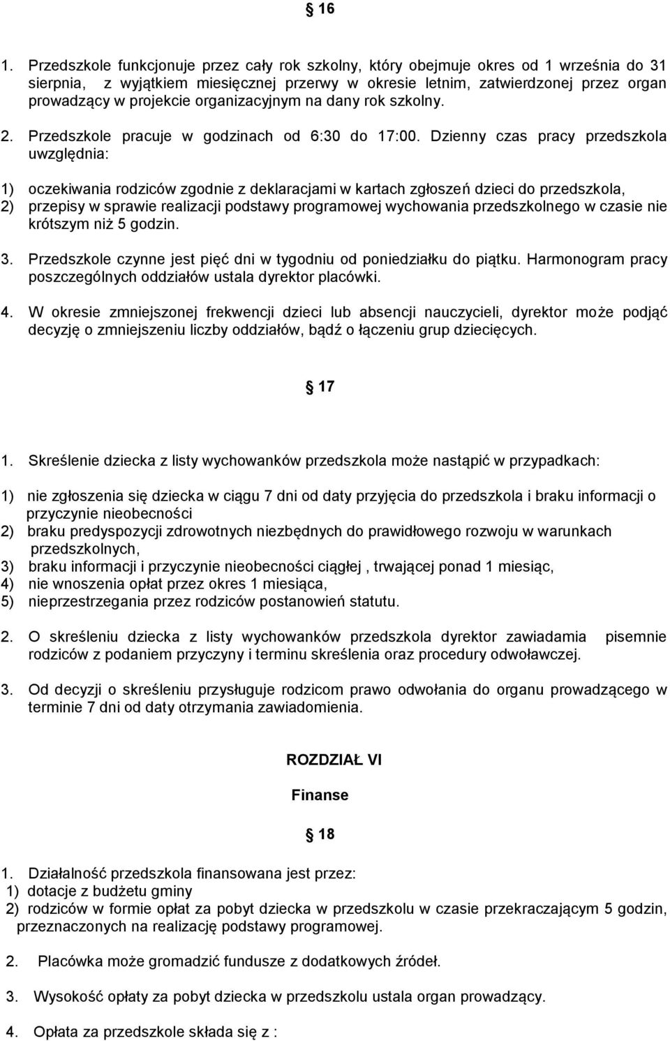 Dzienny czas pracy przedszkola uwzględnia: 1) oczekiwania rodziców zgodnie z deklaracjami w kartach zgłoszeń dzieci do przedszkola, 2) przepisy w sprawie realizacji podstawy programowej wychowania