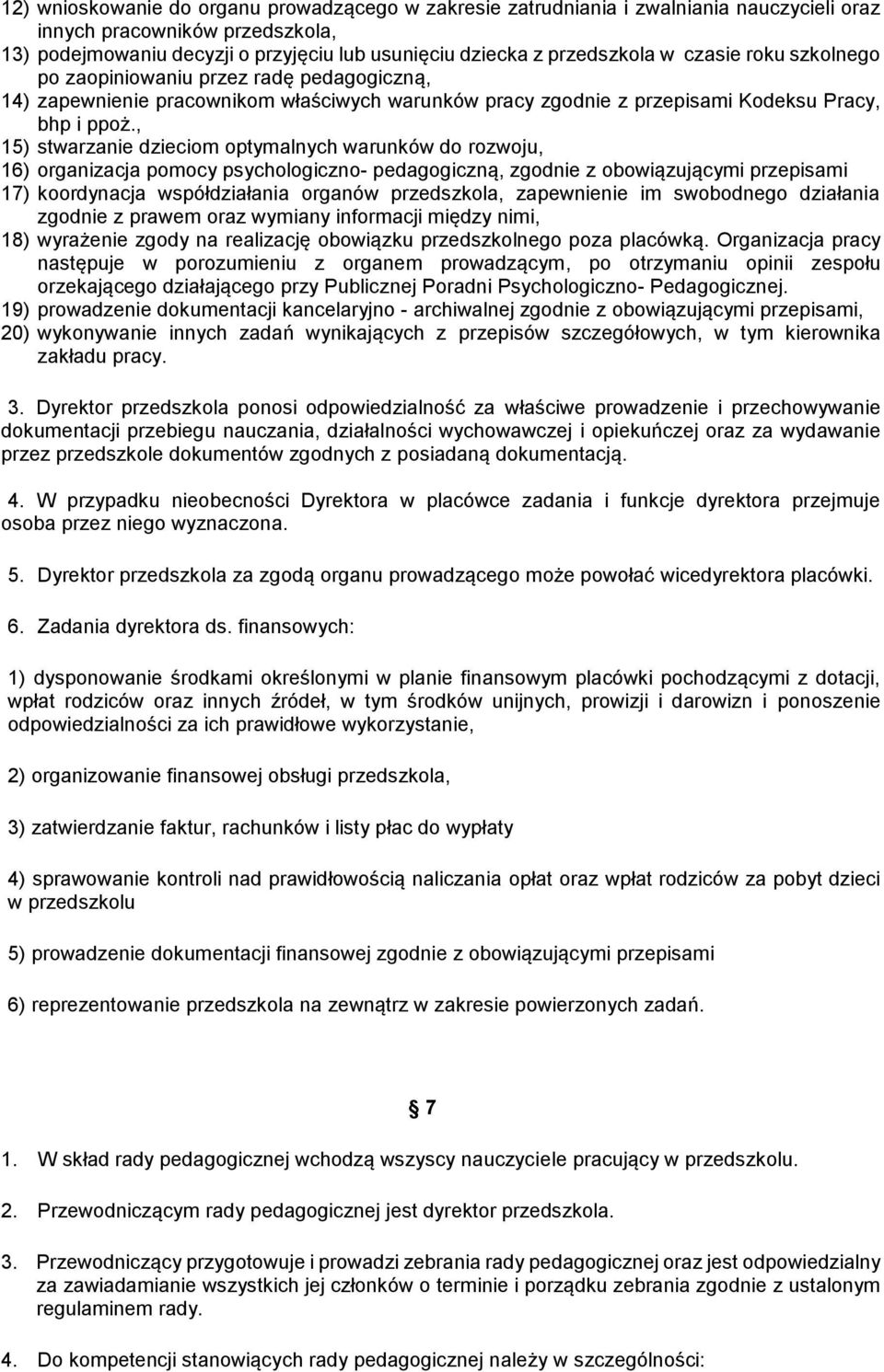 , 15) stwarzanie dzieciom optymalnych warunków do rozwoju, 16) organizacja pomocy psychologiczno- pedagogiczną, zgodnie z obowiązującymi przepisami 17) koordynacja współdziałania organów przedszkola,