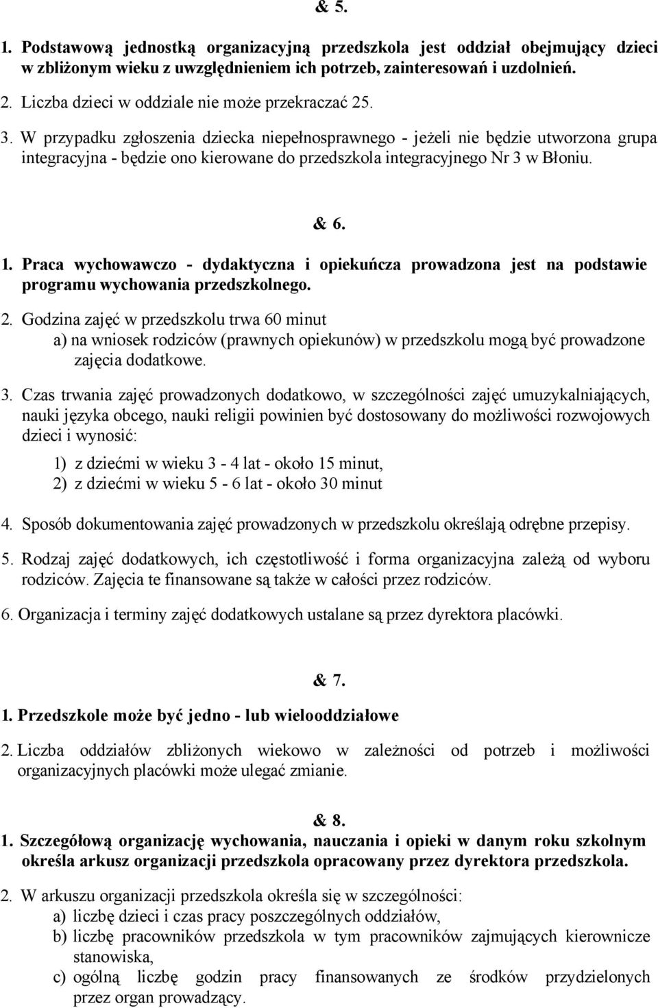 W przypadku zgłoszenia dziecka niepełnosprawnego - jeżeli nie będzie utworzona grupa integracyjna - będzie ono kierowane do przedszkola integracyjnego Nr 3 w Błoniu. & 6. 1.
