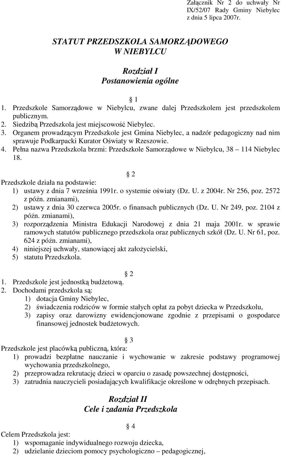 Organem prowadzącym Przedszkole jest Gmina Niebylec, a nadzór pedagogiczny nad nim sprawuje Podkarpacki Kurator Oświaty w Rzeszowie. 4.